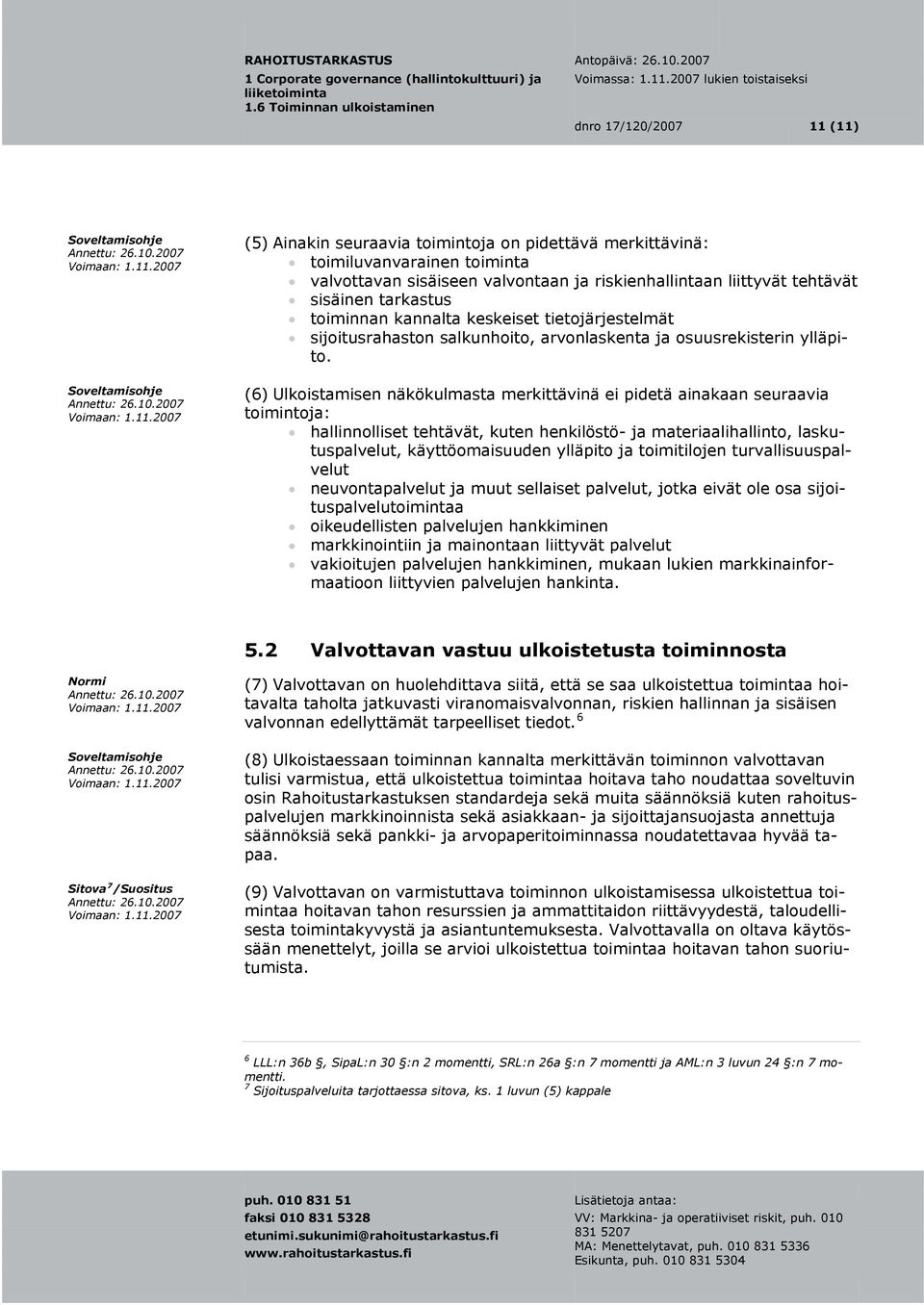 (6) Ulkoistamisen näkökulmasta merkittävinä ei pidetä ainakaan seuraavia toimintoja: hallinnolliset tehtävät, kuten henkilöstö- ja materiaalihallinto, lasku- turvallisuuspal- tuspalvelut,