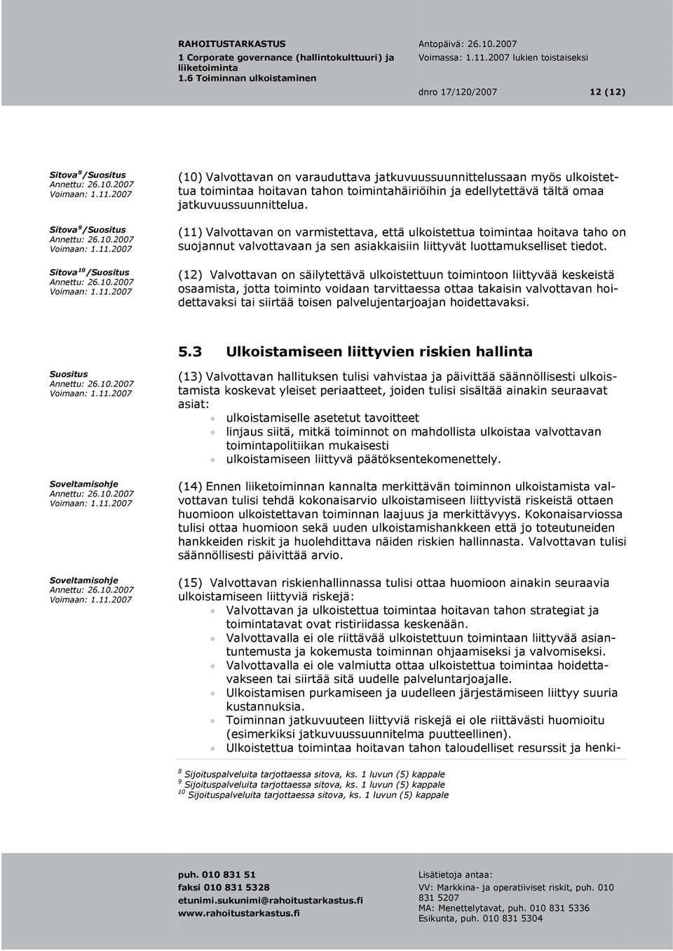 (11) Valvottavan on varmistettava, että ulkoistettua toimintaa hoitava taho on suojannut valvottavaan ja sen asiakkaisiin liittyvät luottamukselliset tiedot.