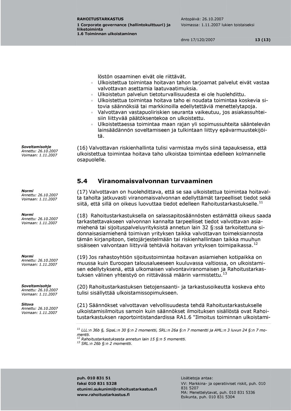 Ulkoistettua toimintaa hoitavan tahon tarjoamat palvelut eivät vastaa valvottavan asettamia laatuvaatimuksia. Ulkoistetun palvelun tietoturvallisuudesta ei ole huolehdittu.