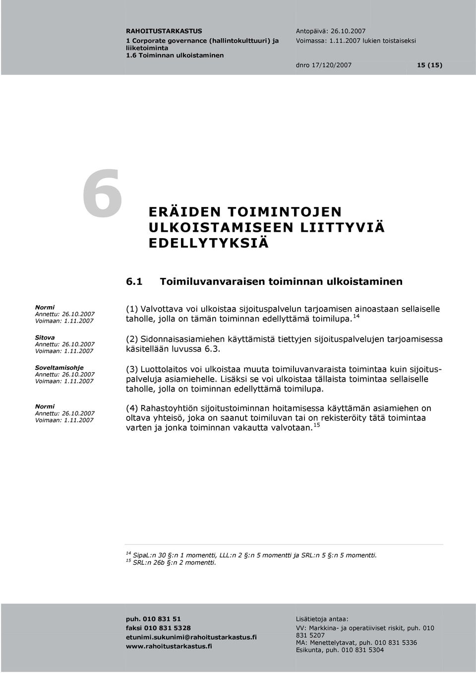 (2) Sidonnaisasiamiehen käyttämistä tiettyjen sijoituspalvelujen tarjoamisessa käsitellään luvussa 6.3. Soveltamisohje Voimaan: 1.11.