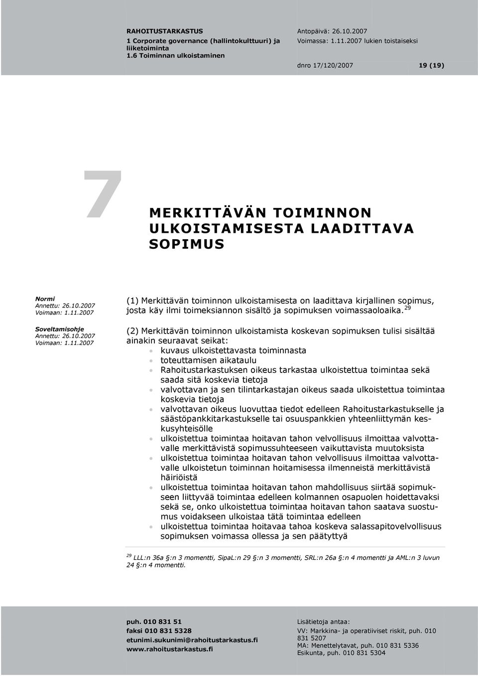 29 (2) Merkittävän toiminnon ulkoistamista koskevan sopimuksen tulisi sisältää ainakin seuraavat seikat: kuvaus ulkoistettavasta toiminnasta toteuttamisen aikataulu Rahoitustarkastuksen oikeus