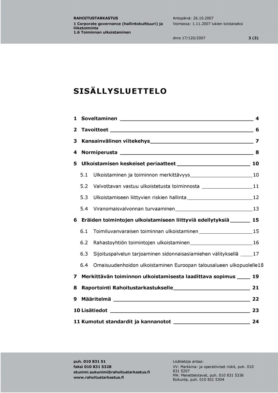 4 Viranomaisvalvonnan turvaaminen 13 6 Eräiden toimintojen ulkoistamiseen liittyviä edellytyksiä 15 6.1 Toimiluvanvaraisen toiminnan ulkoistaminen 15 6.2 Rahastoyhtiön toimintojen ulkoistaminen 16 6.