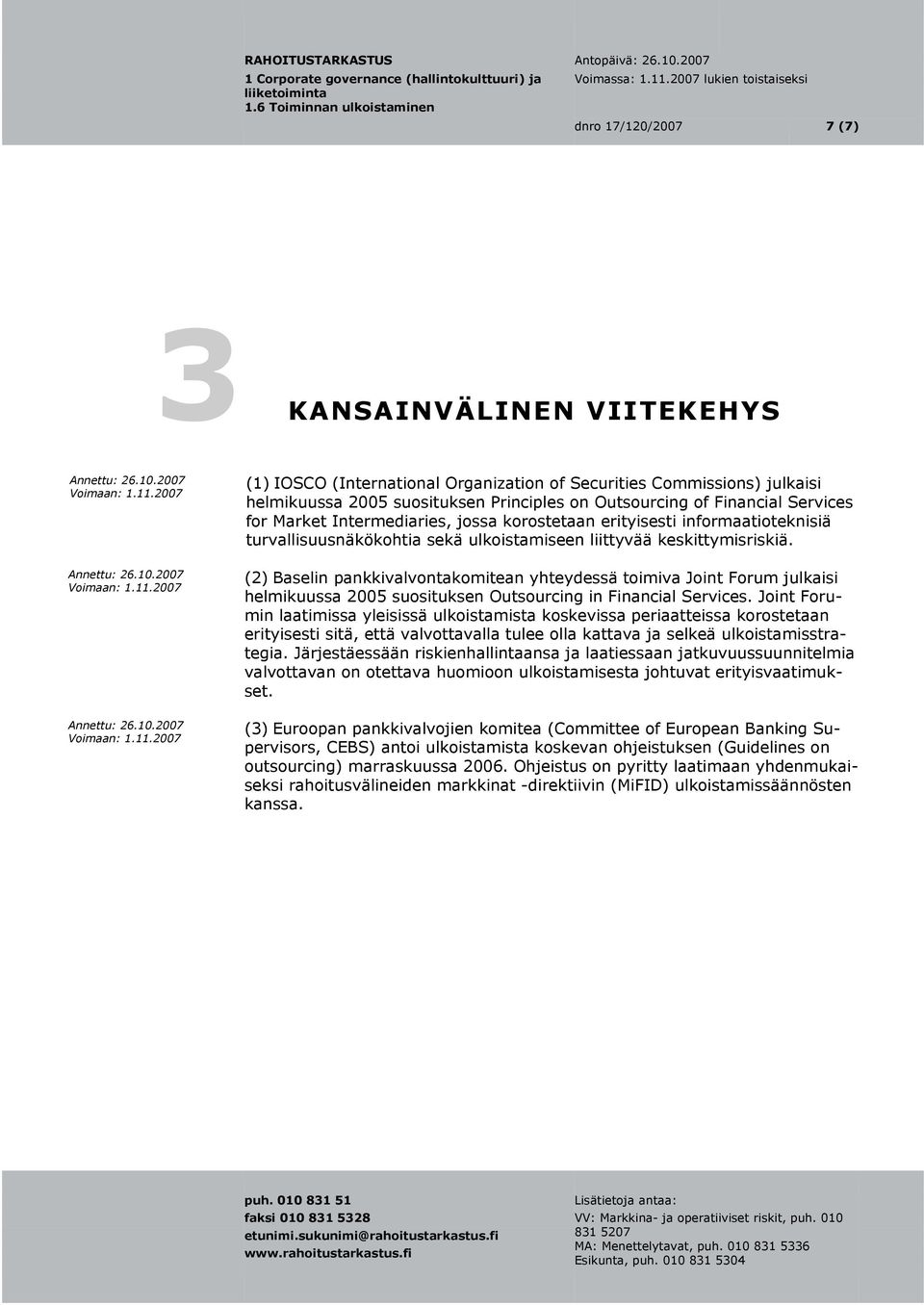 (2) Baselin pankkivalvontakomitean yhteydessä toimiva Joint Forum julkaisi helmikuussa 2005 suosituksen Outsourcing in Financial Services.