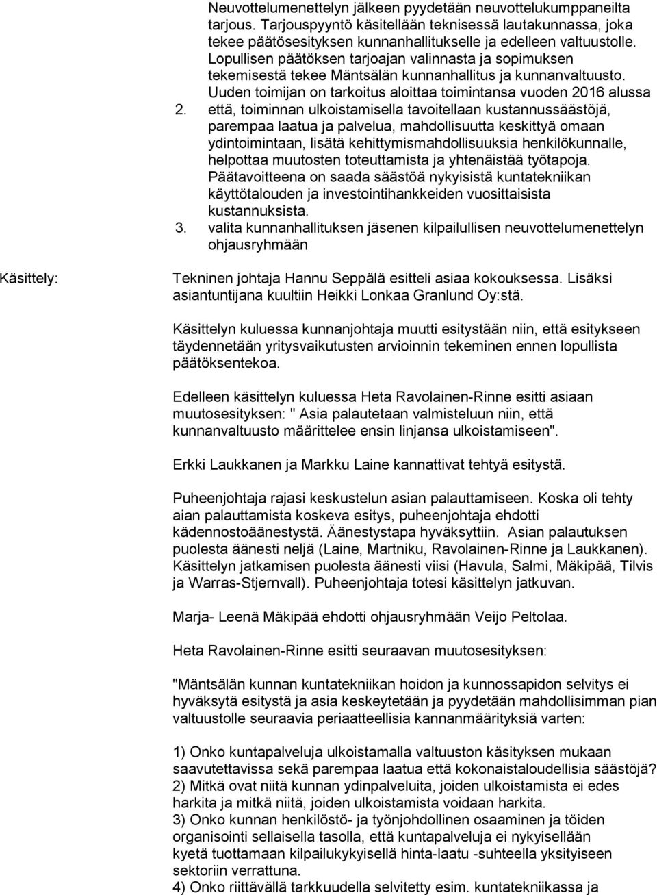 että, toiminnan ulkoistamisella tavoitellaan kustannussäästöjä, parempaa laatua ja palvelua, mahdollisuutta keskittyä omaan ydintoimintaan, lisätä kehittymismahdollisuuksia henkilökunnalle, helpottaa