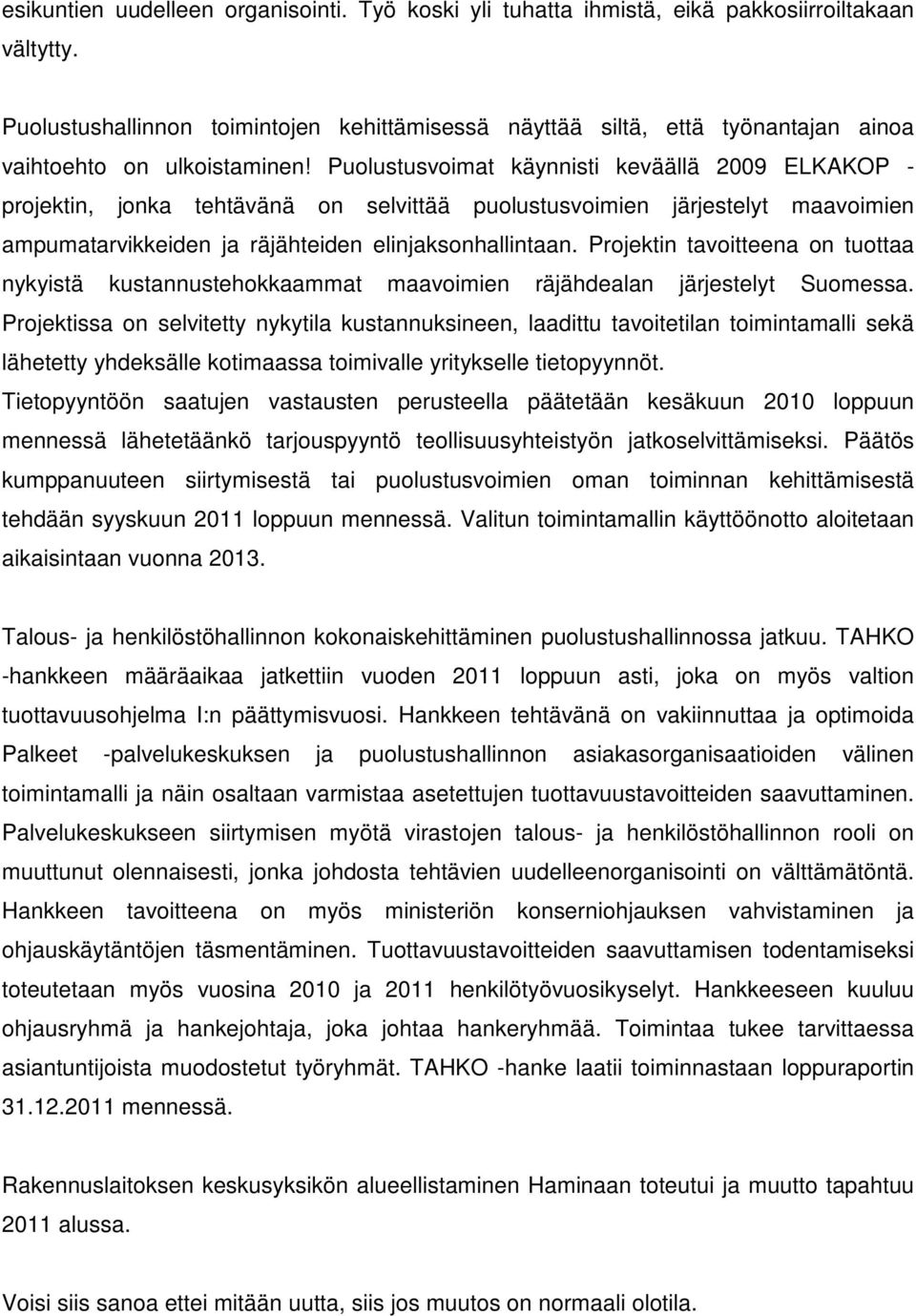 Puolustusvoimat käynnisti keväällä 2009 ELKAKOP - projektin, jonka tehtävänä on selvittää puolustusvoimien järjestelyt maavoimien ampumatarvikkeiden ja räjähteiden elinjaksonhallintaan.