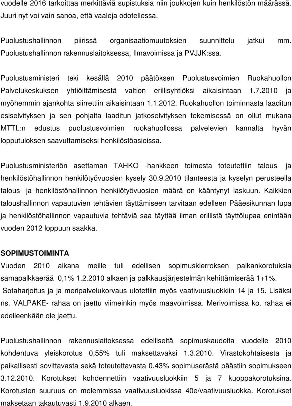 Puolustusministeri teki kesällä 2010 päätöksen Puolustusvoimien Ruokahuollon Palvelukeskuksen yhtiöittämisestä valtion erillisyhtiöksi aikaisintaan 1.7.