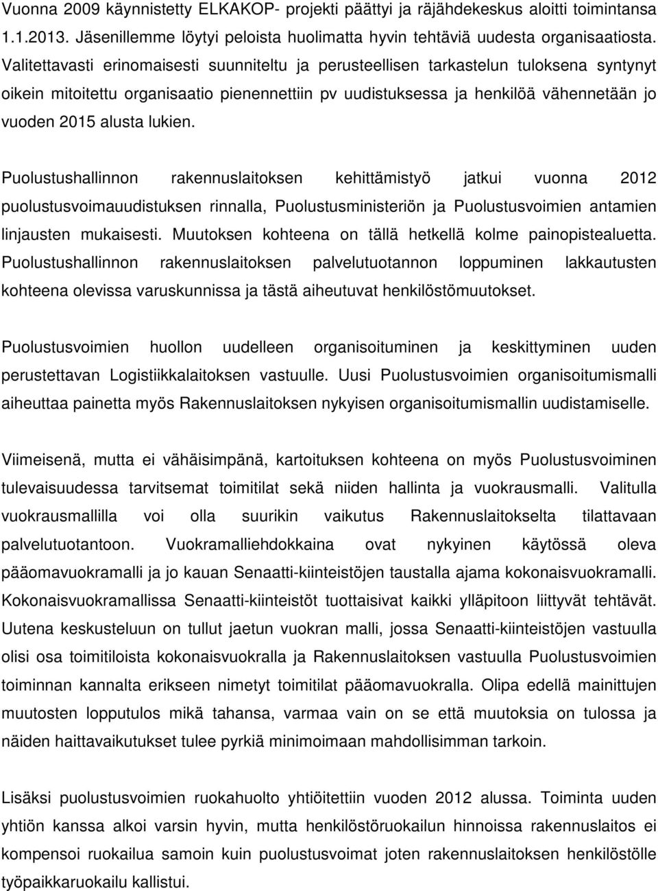 lukien. Puolustushallinnon rakennuslaitoksen kehittämistyö jatkui vuonna 2012 puolustusvoimauudistuksen rinnalla, Puolustusministeriön ja Puolustusvoimien antamien linjausten mukaisesti.