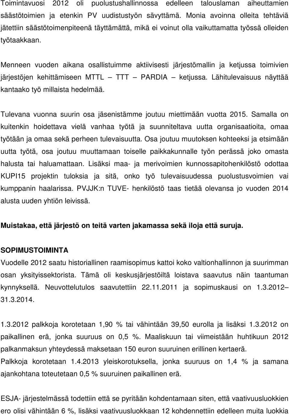 Menneen vuoden aikana osallistuimme aktiivisesti järjestömallin ja ketjussa toimivien järjestöjen kehittämiseen MTTL TTT PARDIA ketjussa. Lähitulevaisuus näyttää kantaako työ millaista hedelmää.