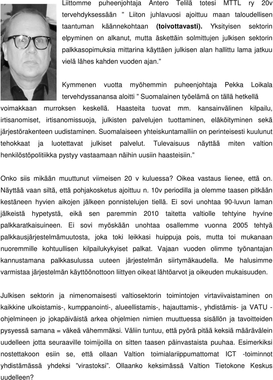 Kymmenen vuotta myöhemmin puheenjohtaja Pekka Loikala tervehdyssanansa aloitti Suomalainen työelämä on tällä hetkellä voimakkaan murroksen keskellä. Haasteita tuovat mm.