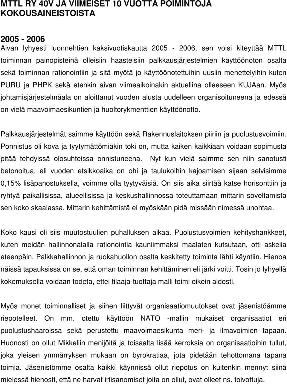 aktuellina olleeseen KUJAan. Myös johtamisjärjestelmäala on aloittanut vuoden alusta uudelleen organisoituneena ja edessä on vielä maavoimaesikuntien ja huoltorykmenttien käyttöönotto.