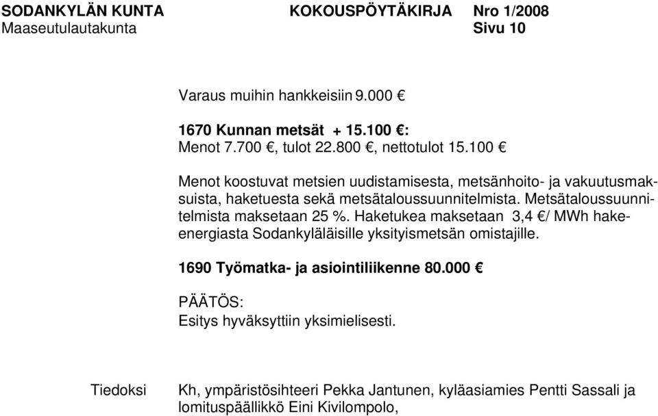 Metsätaloussuunnitelmista maksetaan 25 %. Haketukea maksetaan 3,4 / MWh hakeenergiasta Sodankyläläisille yksityismetsän omistajille.