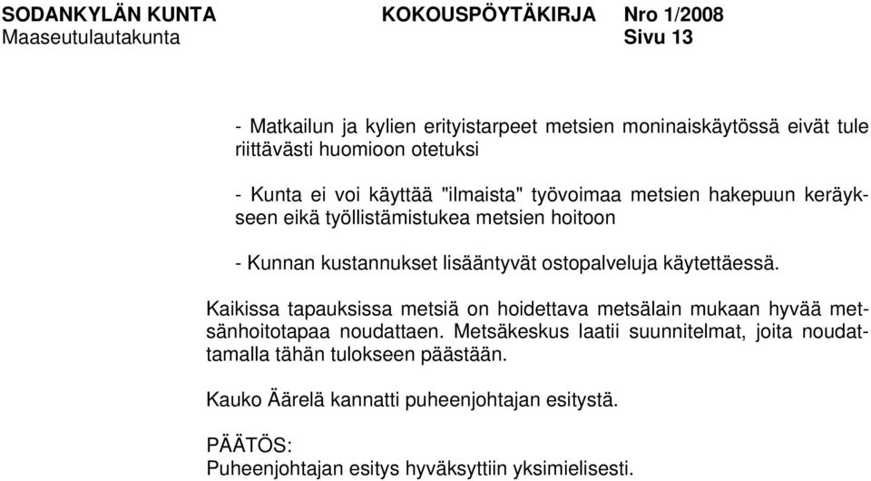 ostopalveluja käytettäessä. Kaikissa tapauksissa metsiä on hoidettava metsälain mukaan hyvää metsänhoitotapaa noudattaen.