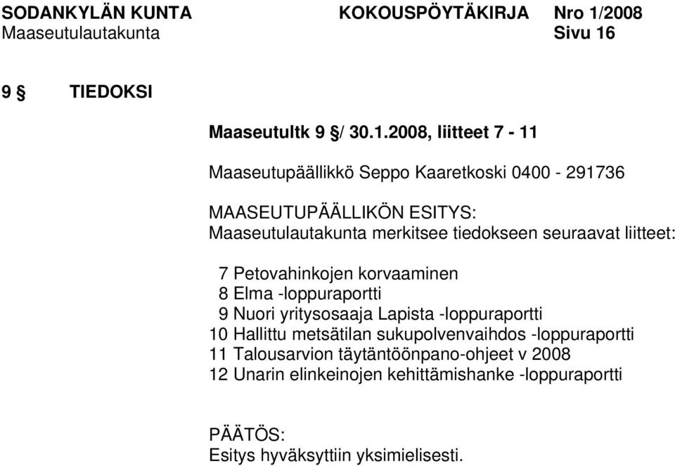 2008, liitteet 7-11 Maaseutupäällikkö Seppo Kaaretkoski 0400-291736 Maaseutulautakunta merkitsee tiedokseen seuraavat