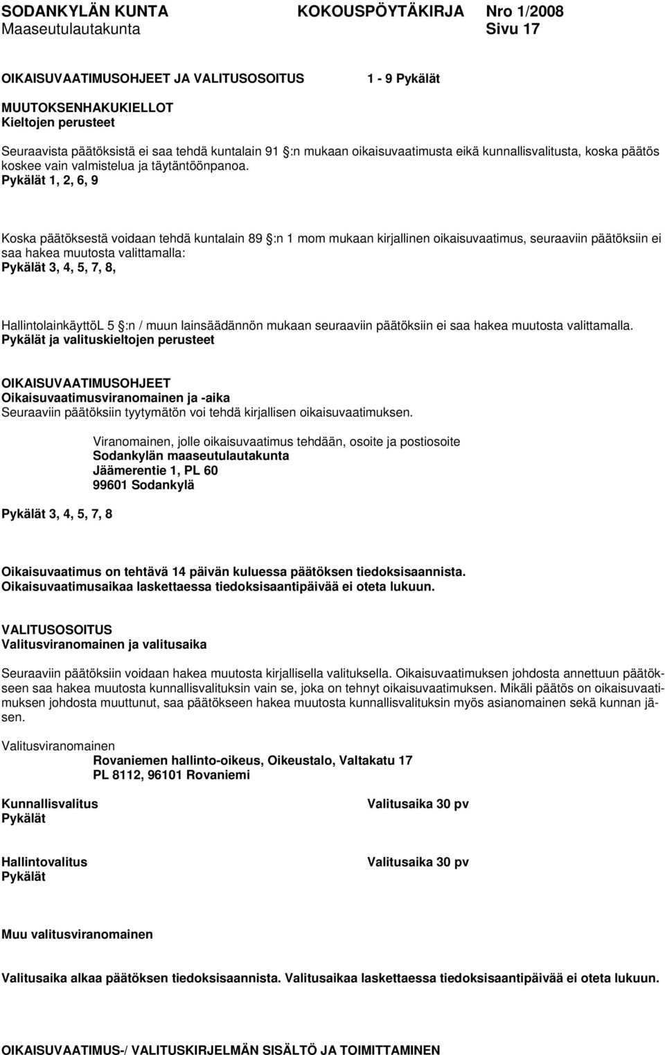 Pykälät 1, 2, 6, 9 Koska päätöksestä voidaan tehdä kuntalain 89 :n 1 mom mukaan kirjallinen oikaisuvaatimus, seuraaviin päätöksiin ei saa hakea muutosta valittamalla: Pykälät 3, 4, 5, 7, 8,