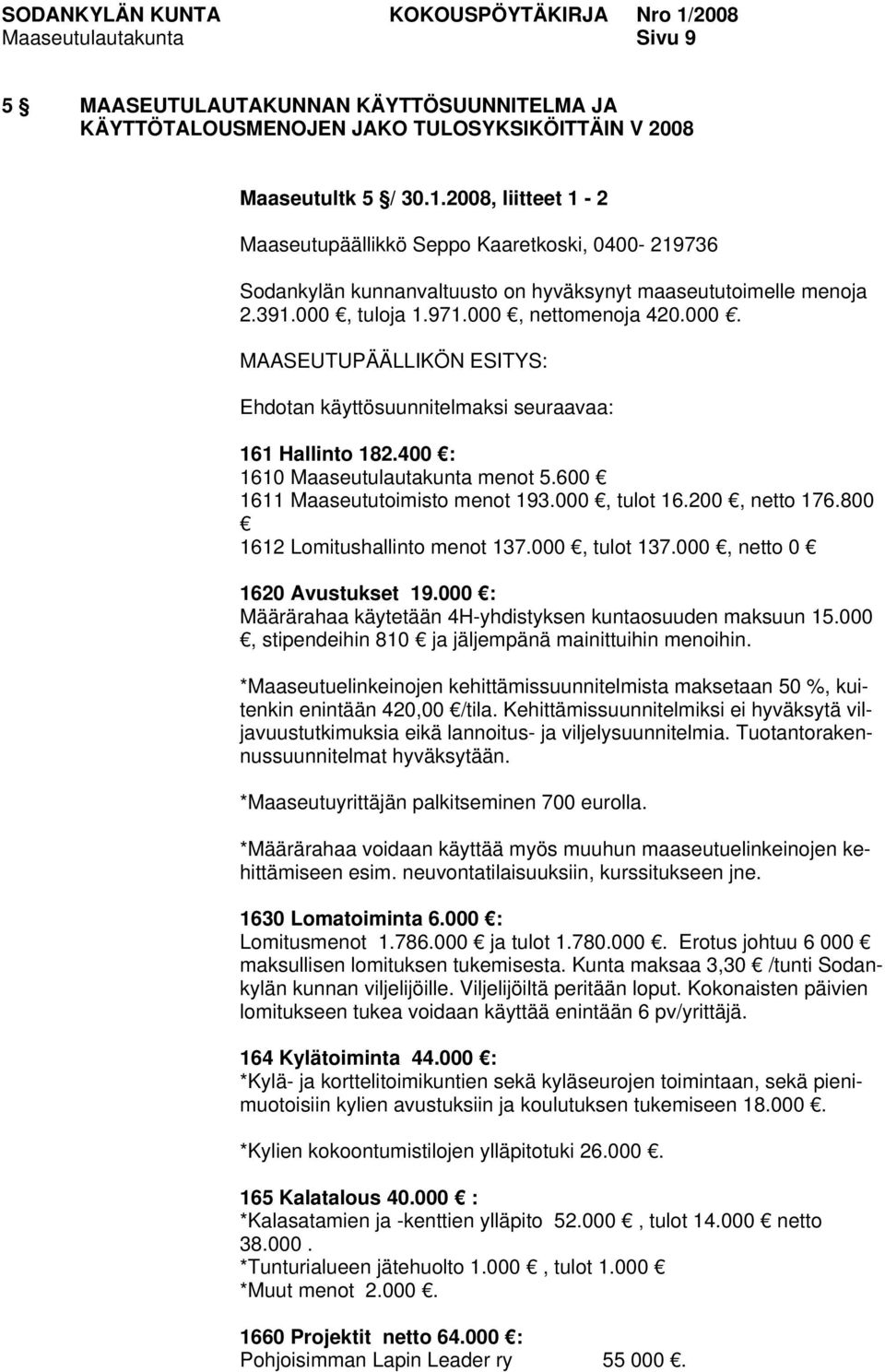 tuloja 1.971.000, nettomenoja 420.000. Ehdotan käyttösuunnitelmaksi seuraavaa: 161 Hallinto 182.400 : 1610 Maaseutulautakunta menot 5.600 1611 Maaseututoimisto menot 193.000, tulot 16.200, netto 176.