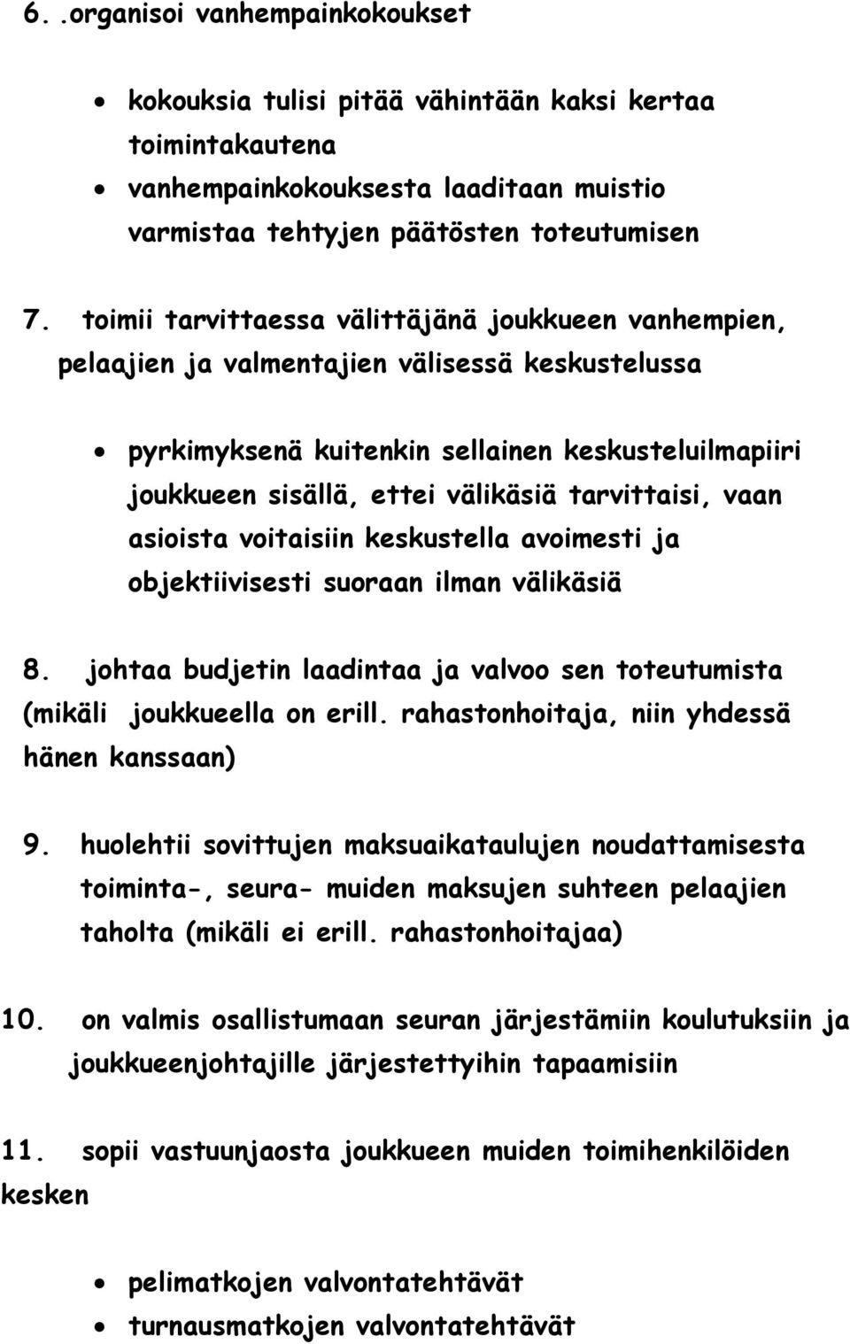 tarvittaisi, vaan asioista voitaisiin keskustella avoimesti ja objektiivisesti suoraan ilman välikäsiä 8. johtaa budjetin laadintaa ja valvoo sen toteutumista (mikäli joukkueella on erill.