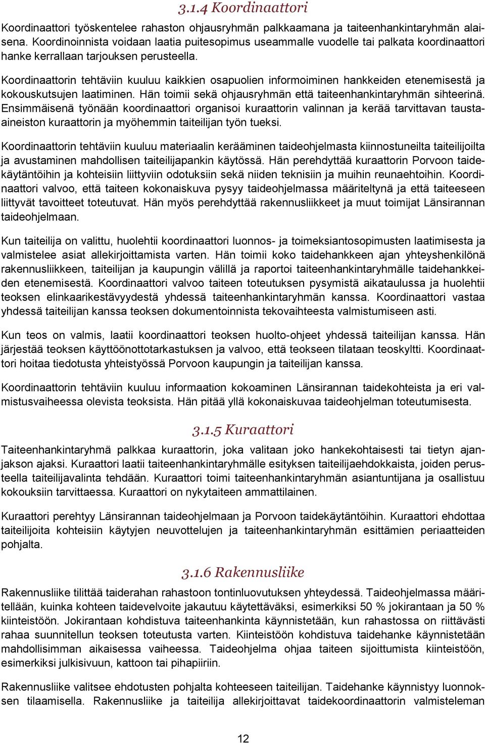 Koordinaattorin tehtäviin kuuluu kaikkien osapuolien informoiminen hankkeiden etenemisestä ja kokouskutsujen laatiminen. Hän toimii sekä ohjausryhmän että taiteenhankintaryhmän sihteerinä.