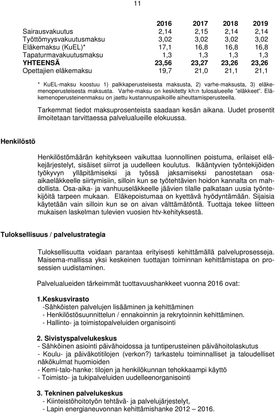 Varhe-maksu on keskitetty kh:n tulosalueelle eläkkeet. Eläkemenoperusteinenmaksu on jaettu kustannuspaikoille aiheuttamisperusteella. Tarkemmat tiedot maksuprosenteista saadaan kesän aikana.