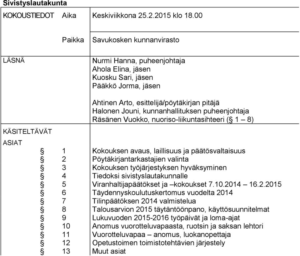 Jouni, kunnanhallituksen puheenjohtaja Räsänen Vuokko, nuoriso-liikuntasihteeri ( 1 8) 1 Kokouksen avaus, laillisuus ja päätösvaltaisuus 2 Pöytäkirjantarkastajien valinta 3 Kokouksen työjärjestyksen