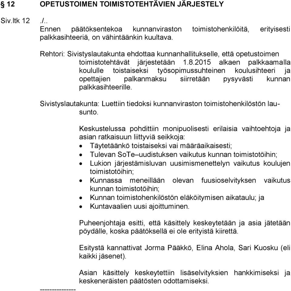 2015 alkaen palkkaamalla koululle toistaiseksi työsopimussuhteinen koulusihteeri ja opettajien palkanmaksu siirretään pysyvästi kunnan palkkasihteerille.