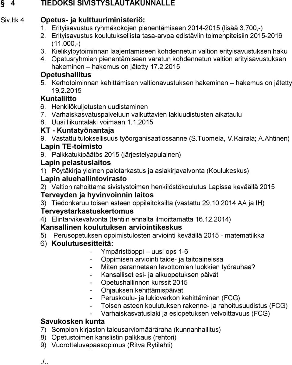 Opetusryhmien pienentämiseen varatun kohdennetun valtion erityisavustuksen hakeminen hakemus on jätetty 17.2.2015 Opetushallitus 5.