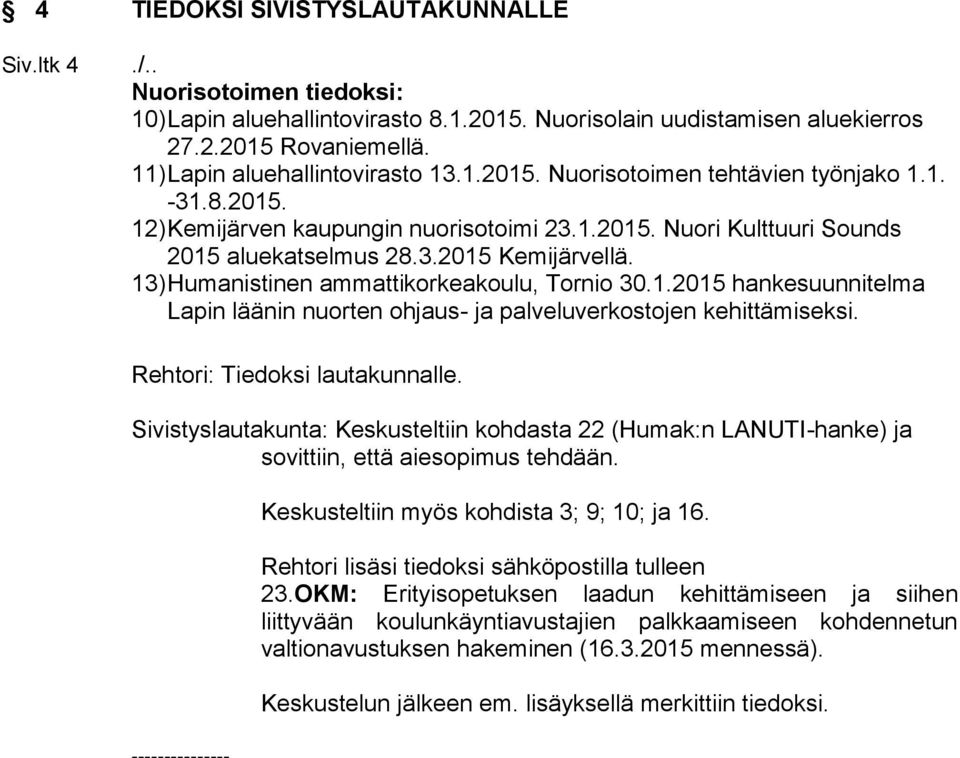 13) Humanistinen ammattikorkeakoulu, Tornio 30.1.2015 hankesuunnitelma Lapin läänin nuorten ohjaus- ja palveluverkostojen kehittämiseksi. Rehtori: Tiedoksi lautakunnalle.