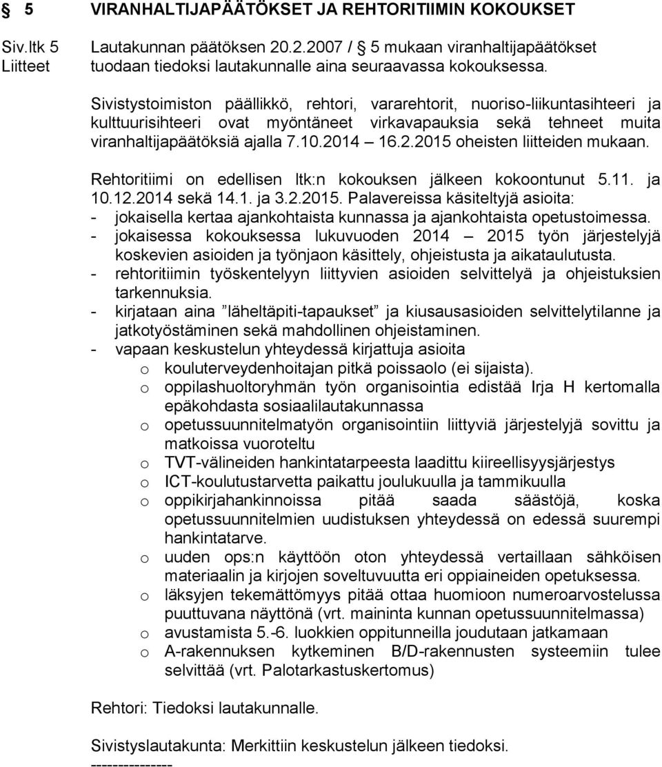 14 16.2.2015 oheisten liitteiden mukaan. Rehtoritiimi on edellisen ltk:n kokouksen jälkeen kokoontunut 5.11. ja 10.12.2014 sekä 14.1. ja 3.2.2015. Palavereissa käsiteltyjä asioita: - jokaisella kertaa ajankohtaista kunnassa ja ajankohtaista opetustoimessa.