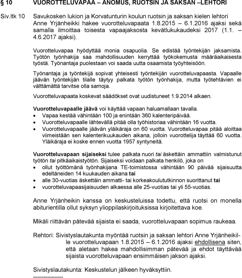 Työnantaja puolestaan voi saada uutta osaamista työyhteisöön. Työnantaja ja työntekijä sopivat yhteisesti työntekijän vuorotteluvapaasta.