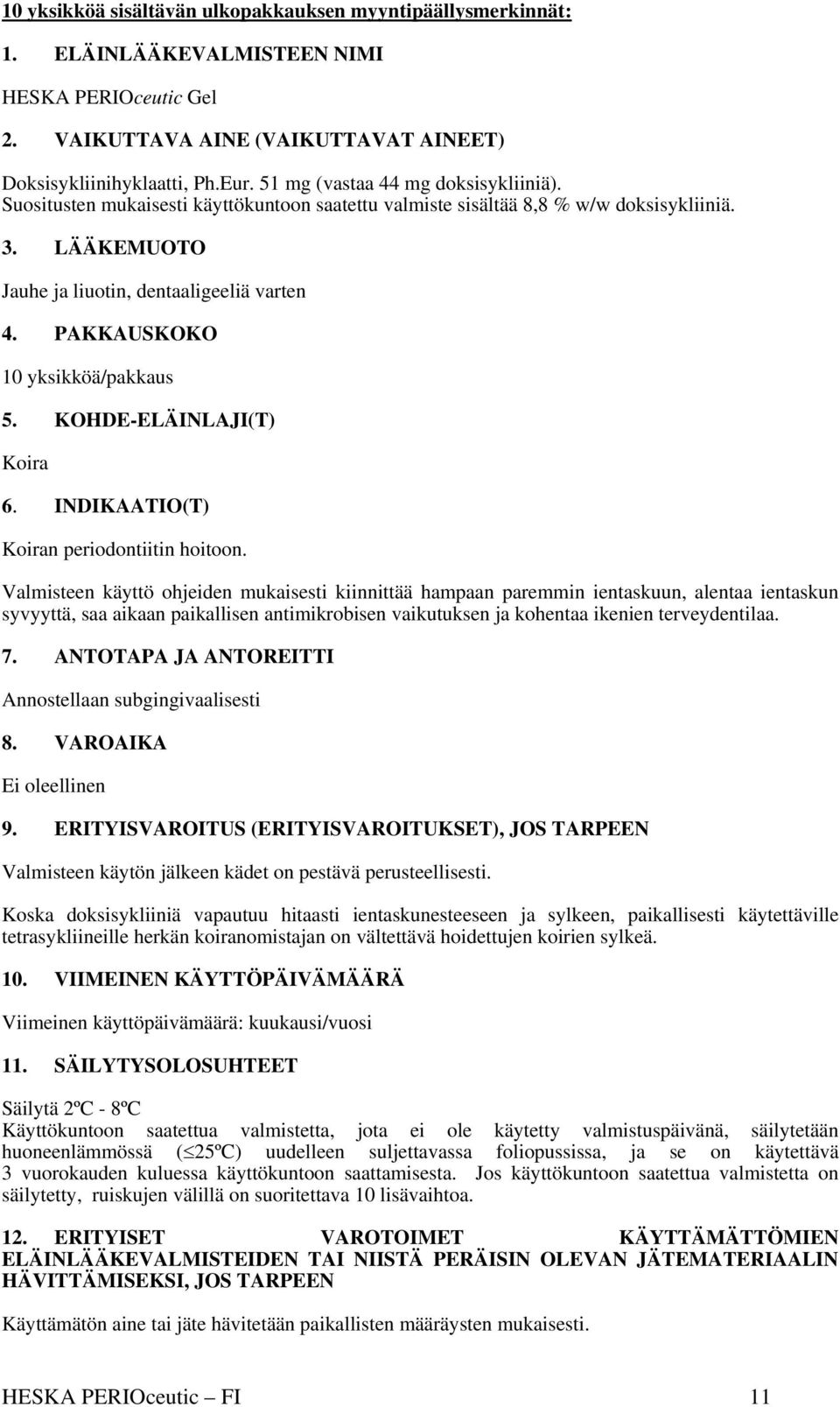 PAKKAUSKOKO 10 yksikköä/pakkaus 5. KOHDE-ELÄINLAJI(T) Koira 6. INDIKAATIO(T) Koiran periodontiitin hoitoon.