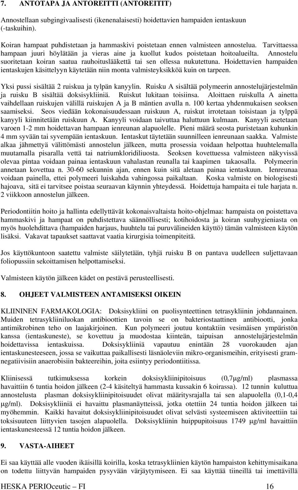 Annostelu suoritetaan koiran saatua rauhoituslääkettä tai sen ollessa nukutettuna. Hoidettavien hampaiden ientaskujen käsittelyyn käytetään niin monta valmisteyksikköä kuin on tarpeen.
