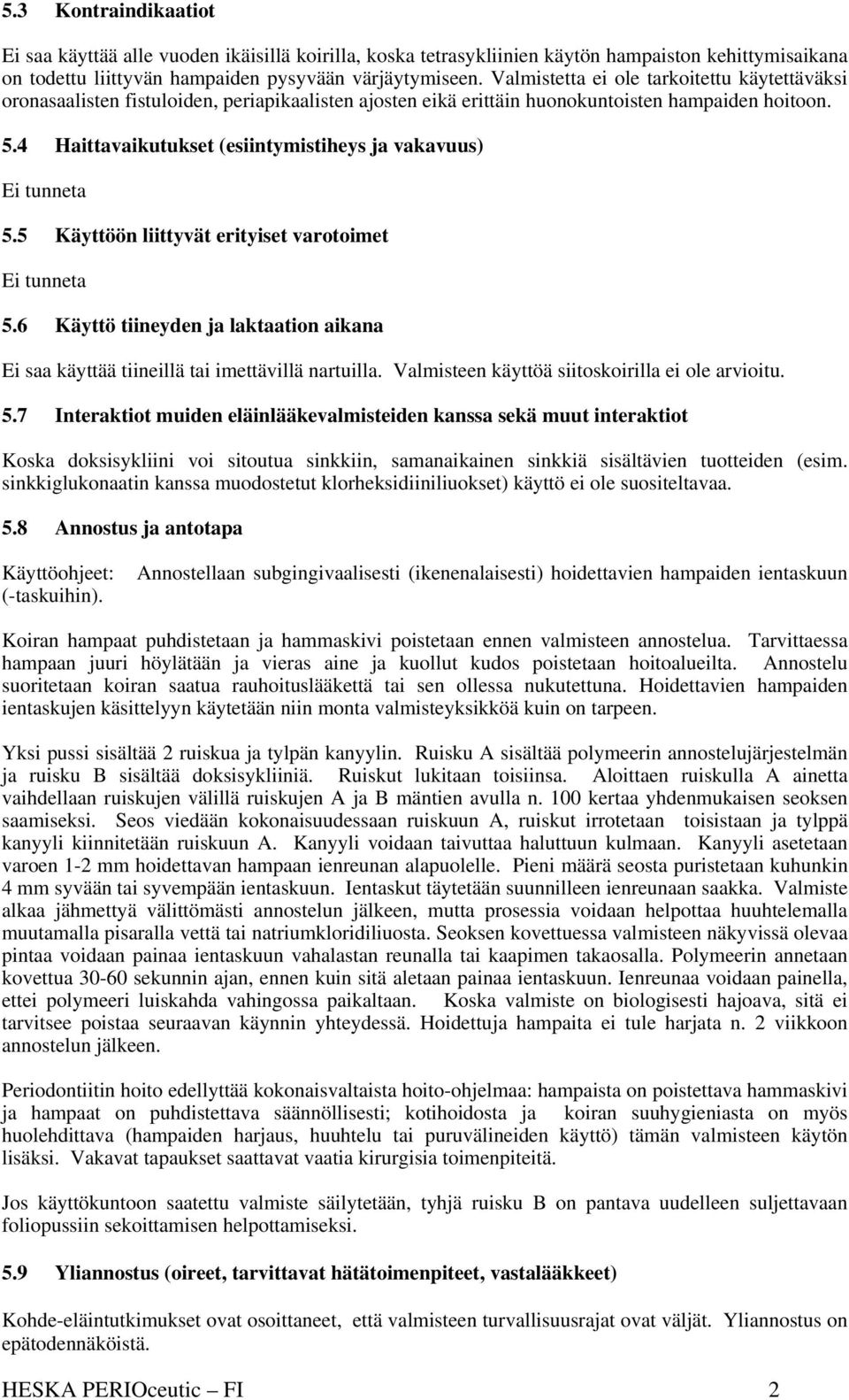 4 Haittavaikutukset (esiintymistiheys ja vakavuus) Ei tunneta 5.5 Käyttöön liittyvät erityiset varotoimet Ei tunneta 5.