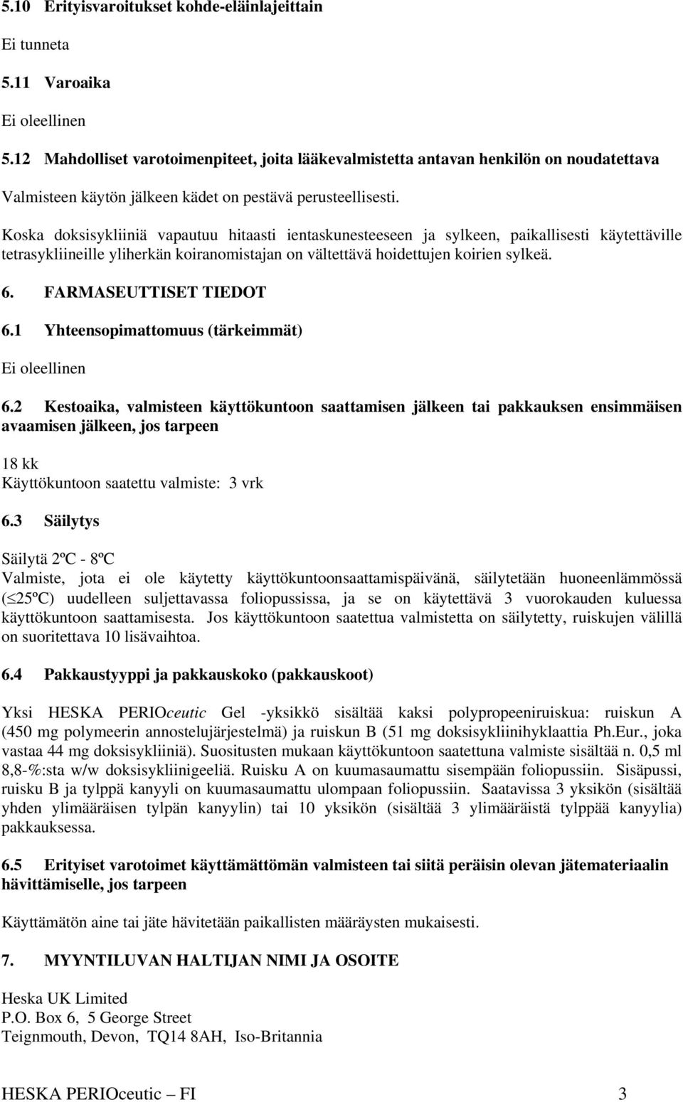 Koska doksisykliiniä vapautuu hitaasti ientaskunesteeseen ja sylkeen, paikallisesti käytettäville tetrasykliineille yliherkän koiranomistajan on vältettävä hoidettujen koirien sylkeä. 6.