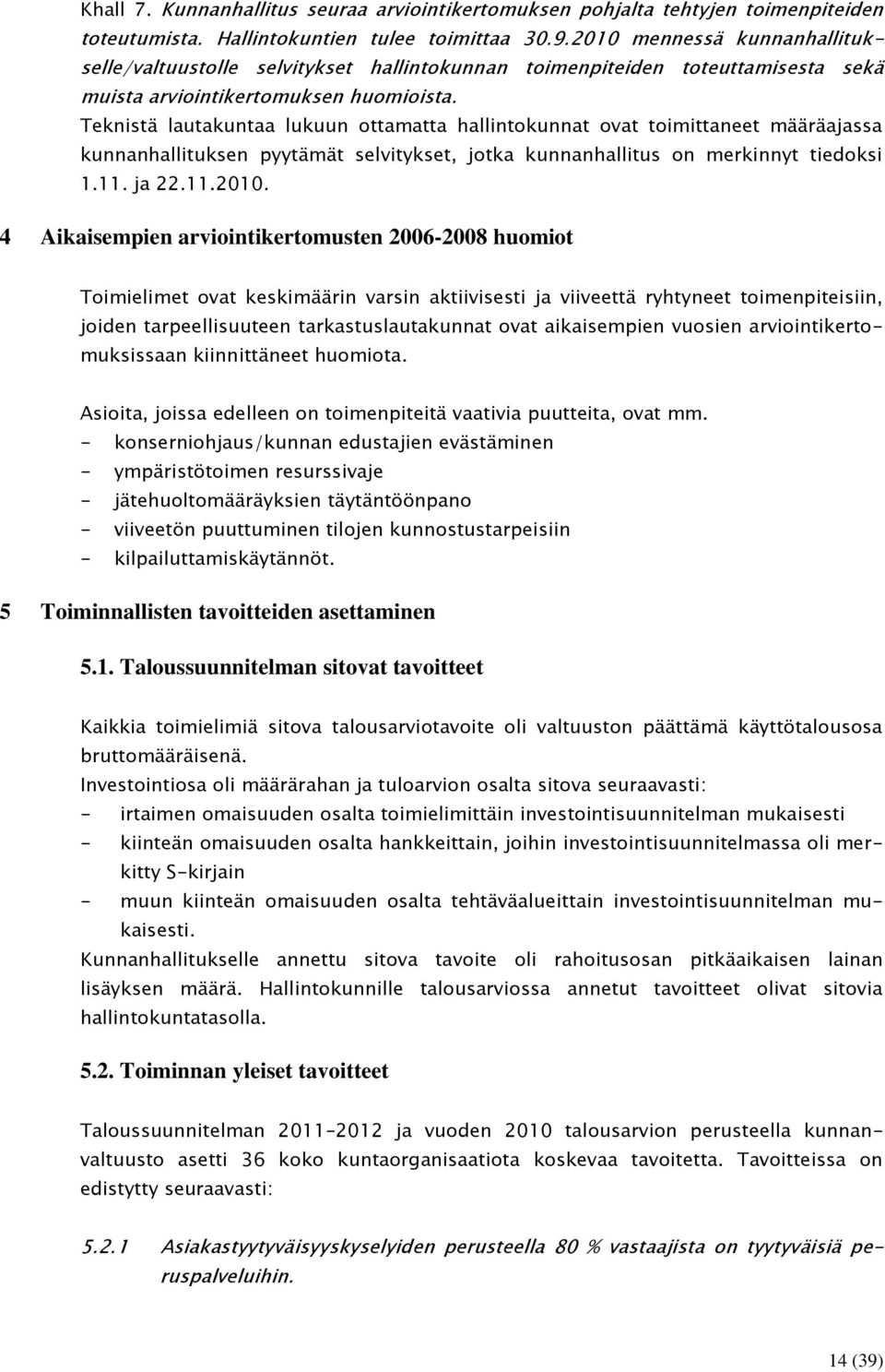 Teknistä lautakuntaa lukuun ottamatta hallintokunnat ovat toimittaneet määräajassa kunnanhallituksen pyytämät selvitykset, jotka kunnanhallitus on merkinnyt tiedoksi 1.11. ja 22.11.2010.