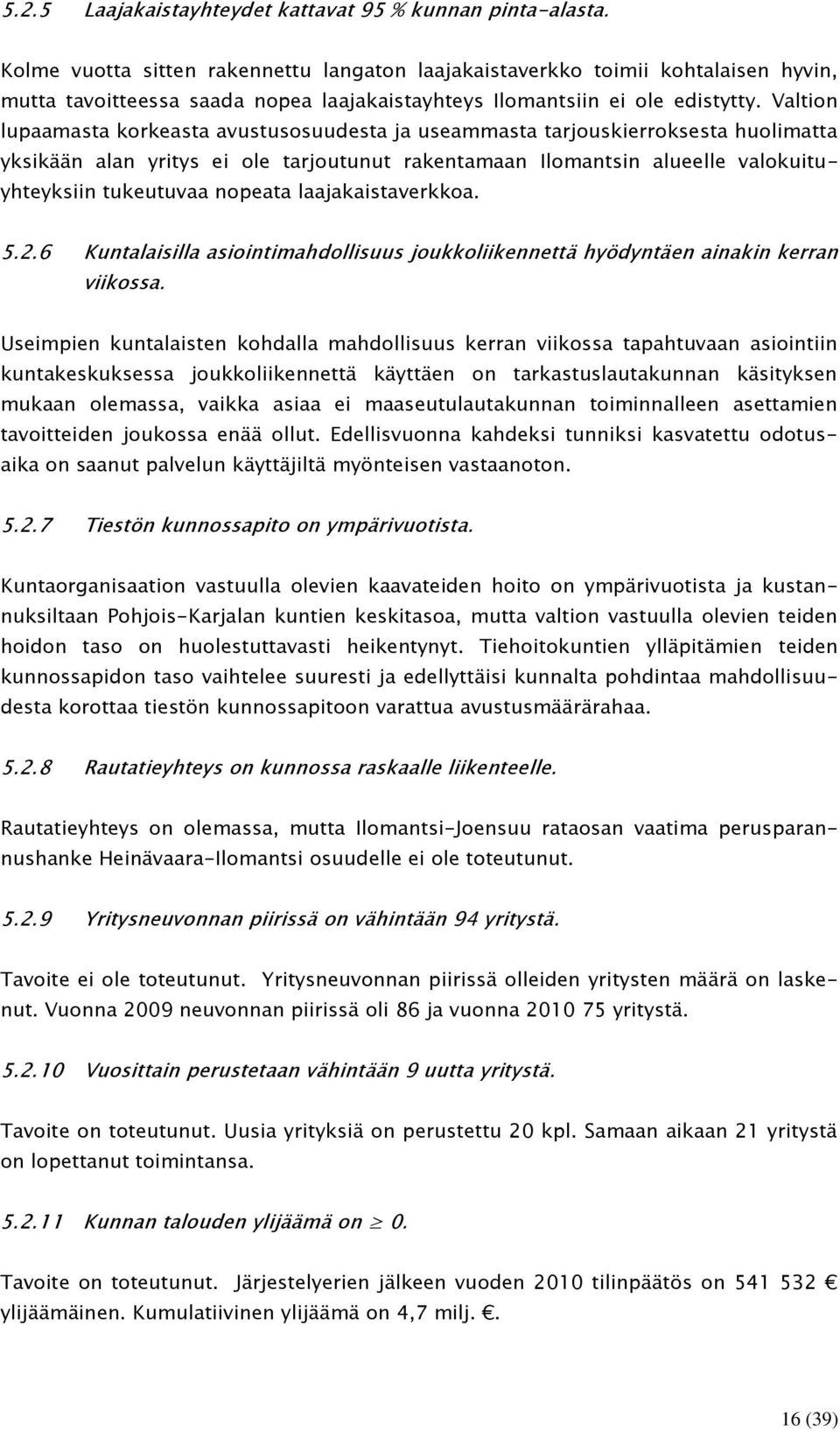 Valtion lupaamasta korkeasta avustusosuudesta ja useammasta tarjouskierroksesta huolimatta yksikään alan yritys ei ole tarjoutunut rakentamaan Ilomantsin alueelle valokuituyhteyksiin tukeutuvaa