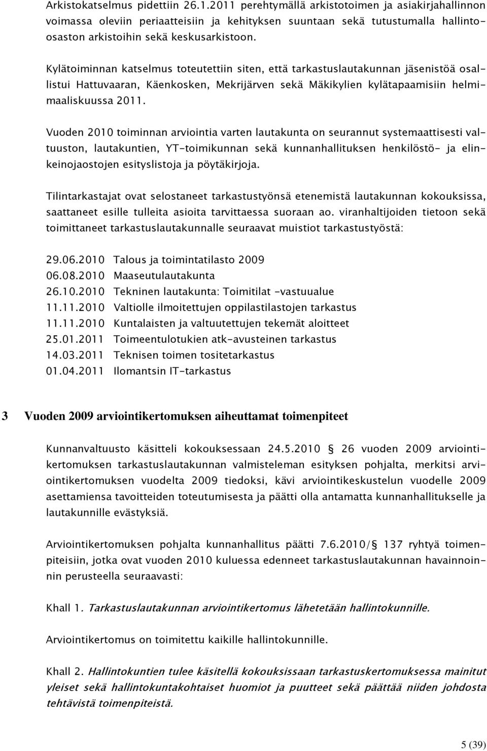 Kylätoiminnan katselmus toteutettiin siten, että tarkastuslautakunnan jäsenistöä osallistui Hattuvaaran, Käenkosken, Mekrijärven sekä Mäkikylien kylätapaamisiin helmimaaliskuussa 2011.