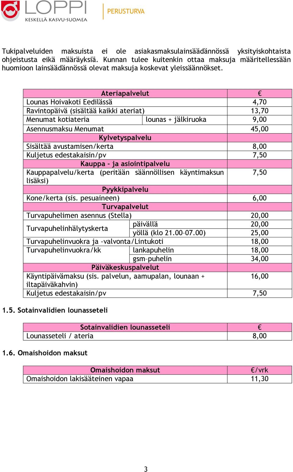 Ateriapalvelut Lounas Hoivakoti Eedilässä 4,70 Ravintopäivä (sisältää kaikki ateriat) 13,70 Menumat kotiateria lounas + jälkiruoka 9,00 Asennusmaksu Menumat 45,00 Kylvetyspalvelu Sisältää