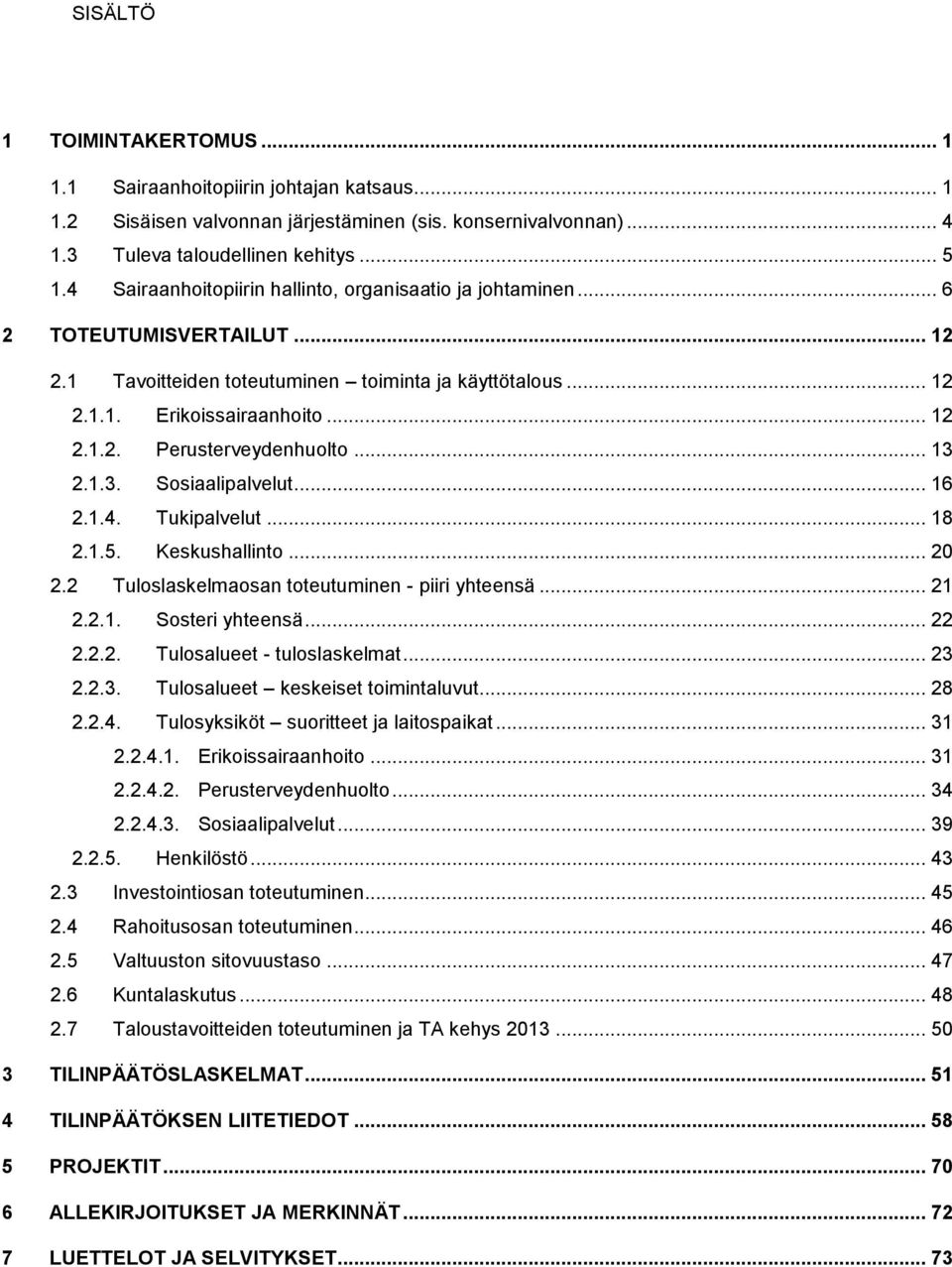 .. 13 2.1.3. Sosiaalipalvelut... 16 2.1.4. Tukipalvelut... 18 2.1.5. Keskushallinto... 20 2.2 Tuloslaskelmaosan toteutuminen - piiri yhteensä... 21 2.2.1. Sosteri yhteensä... 22 2.2.2. Tulosalueet - tuloslaskelmat.