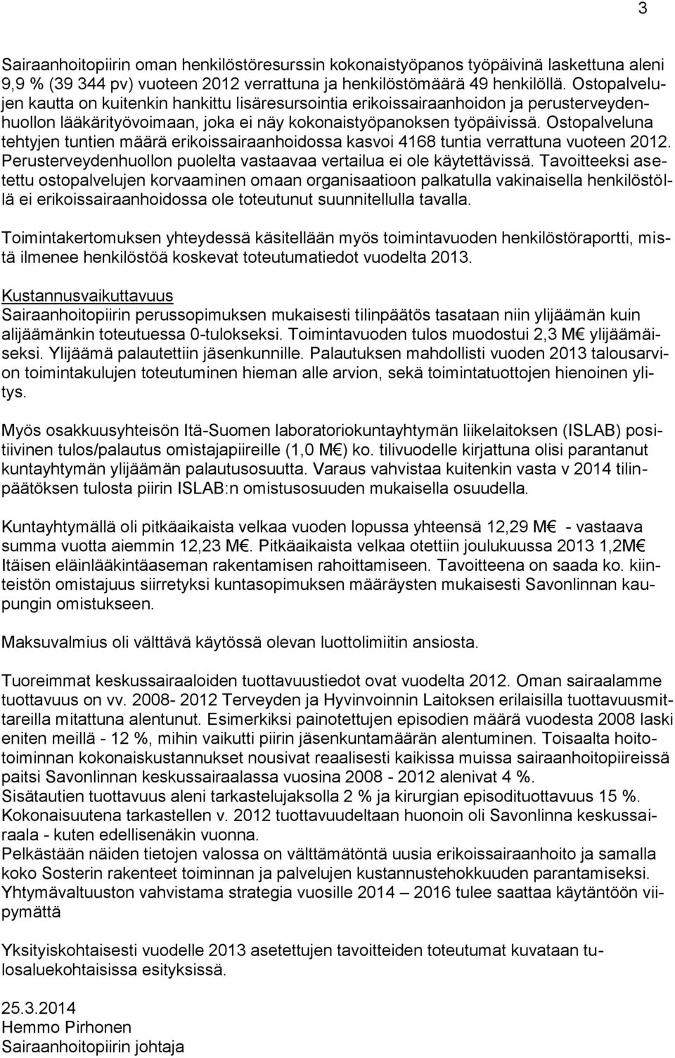 Ostopalveluna tehtyjen tuntien määrä erikoissairaanhoidossa kasvoi 4168 tuntia verrattuna vuoteen 2012. Perusterveydenhuollon puolelta vastaavaa vertailua ei ole käytettävissä.