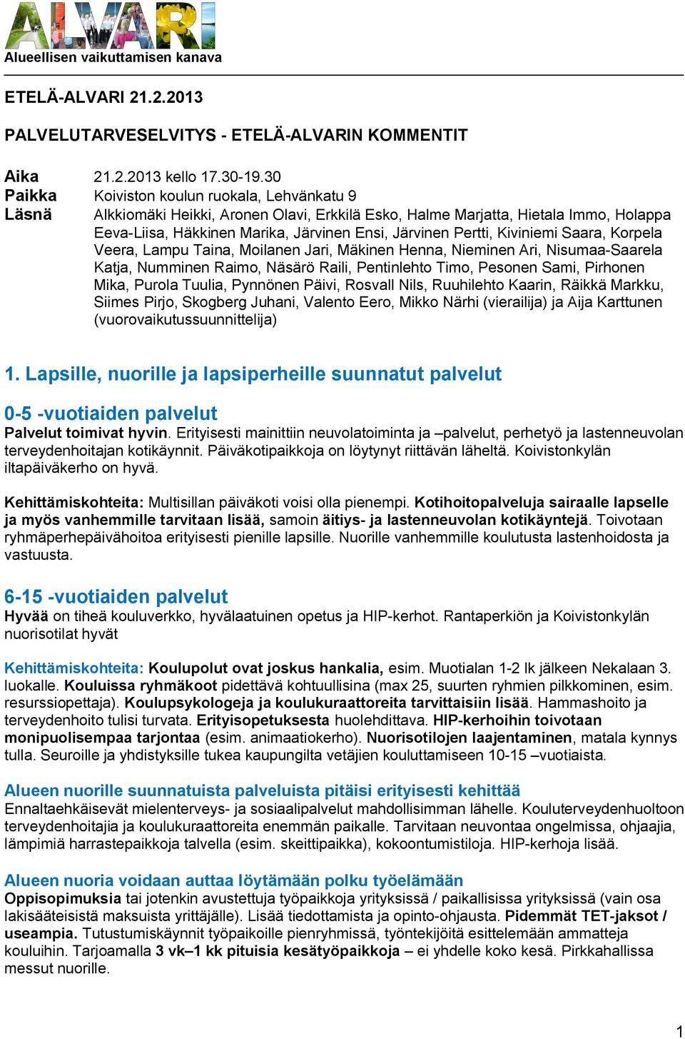 Pertti, Kiviniemi Saara, Korpela Veera, Lampu Taina, Moilanen Jari, Mäkinen Henna, Nieminen Ari, Nisumaa Saarela Katja, Numminen Raimo, Näsärö Raili, Pentinlehto Timo, Pesonen Sami, Pirhonen Mika,