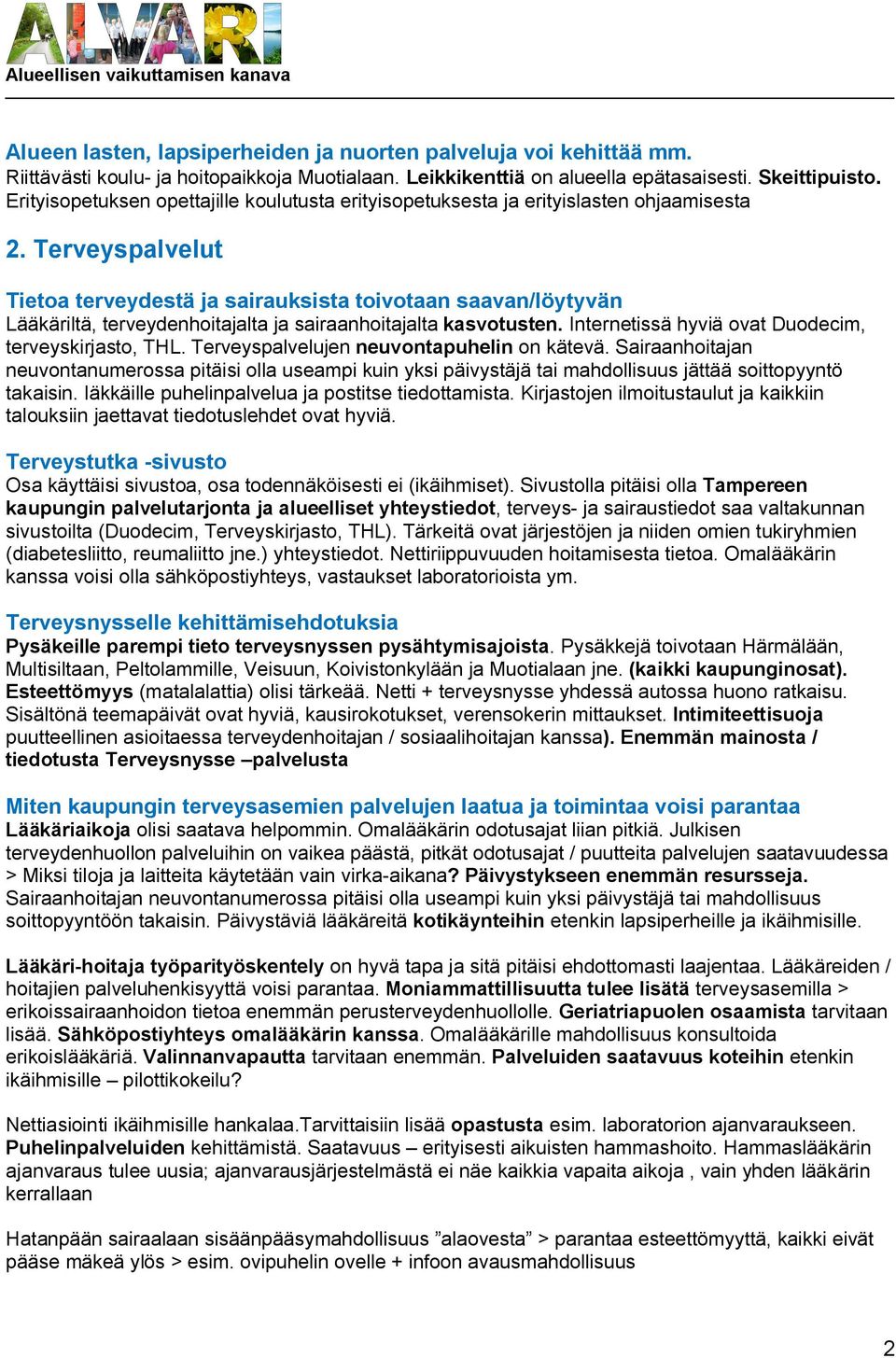 Terveyspalvelut Tietoa terveydestä ja sairauksista toivotaan saavan/löytyvän Lääkäriltä, terveydenhoitajalta ja sairaanhoitajalta kasvotusten. Internetissä hyviä ovat Duodecim, terveyskirjasto, THL.
