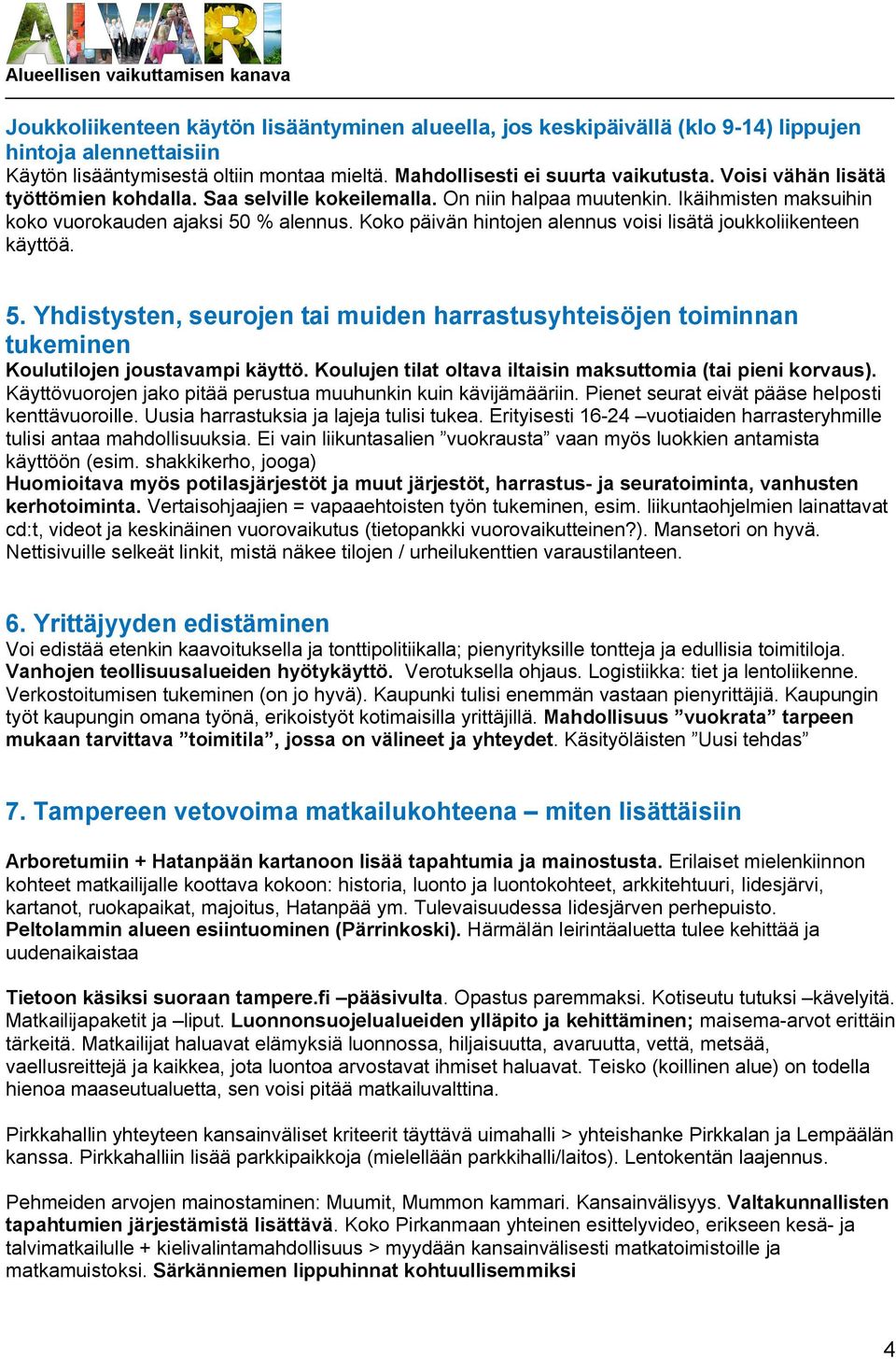 Koko päivän hintojen alennus voisi lisätä joukkoliikenteen käyttöä. 5. Yhdistysten, seurojen tai muiden harrastusyhteisöjen toiminnan tukeminen Koulutilojen joustavampi käyttö.