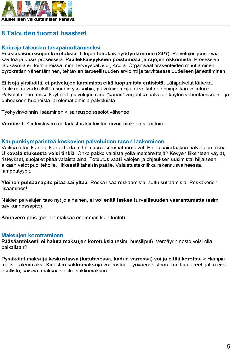 Organisaatiorakenteiden muuttaminen, byrokratian vähentäminen, tehtävien tarpeellisuuden arviointi ja tarvittaessa uudelleen järjestäminen Ei isoja yksiköitä, ei palvelujen karsimista eikä luopumista