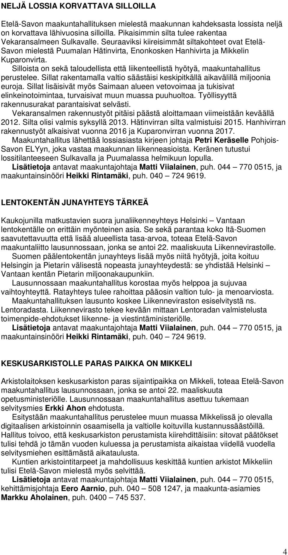 Silloista on sekä taloudellista että liikenteellistä hyötyä, maakuntahallitus perustelee. Sillat rakentamalla valtio säästäisi keskipitkällä aikavälillä miljoonia euroja.