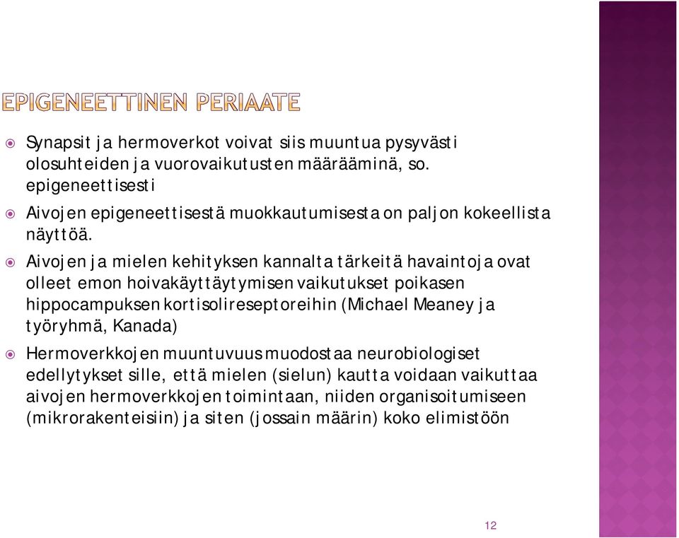 Aivojen ja mielen kehityksen kannalta tärkeitä havaintoja ovat olleet emon hoivakäyttäytymisen vaikutukset poikasen hippocampuksen kortisolireseptoreihin