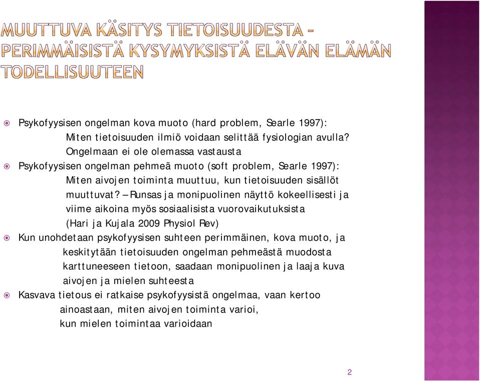 Runsas ja monipuolinen näyttö kokeellisesti ja viime aikoina myös sosiaalisista vuorovaikutuksista (Hari ja Kujala 2009 Physiol Rev) Kun unohdetaan psykofyysisen suhteen perimmäinen, kova