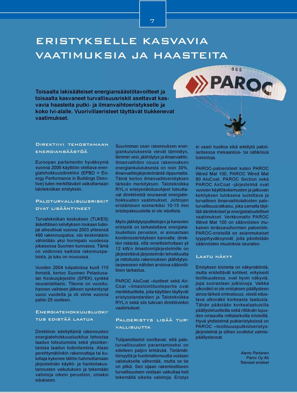 Direktiivi tehostamaan energiansäästöä Euroopan parlamentin hyväksymä vuonna 2006 käyttöön otettava energiatehokkuusdirektiivi (EPBD = Energy Performance in Buildings Directive) tulee merkittävästi