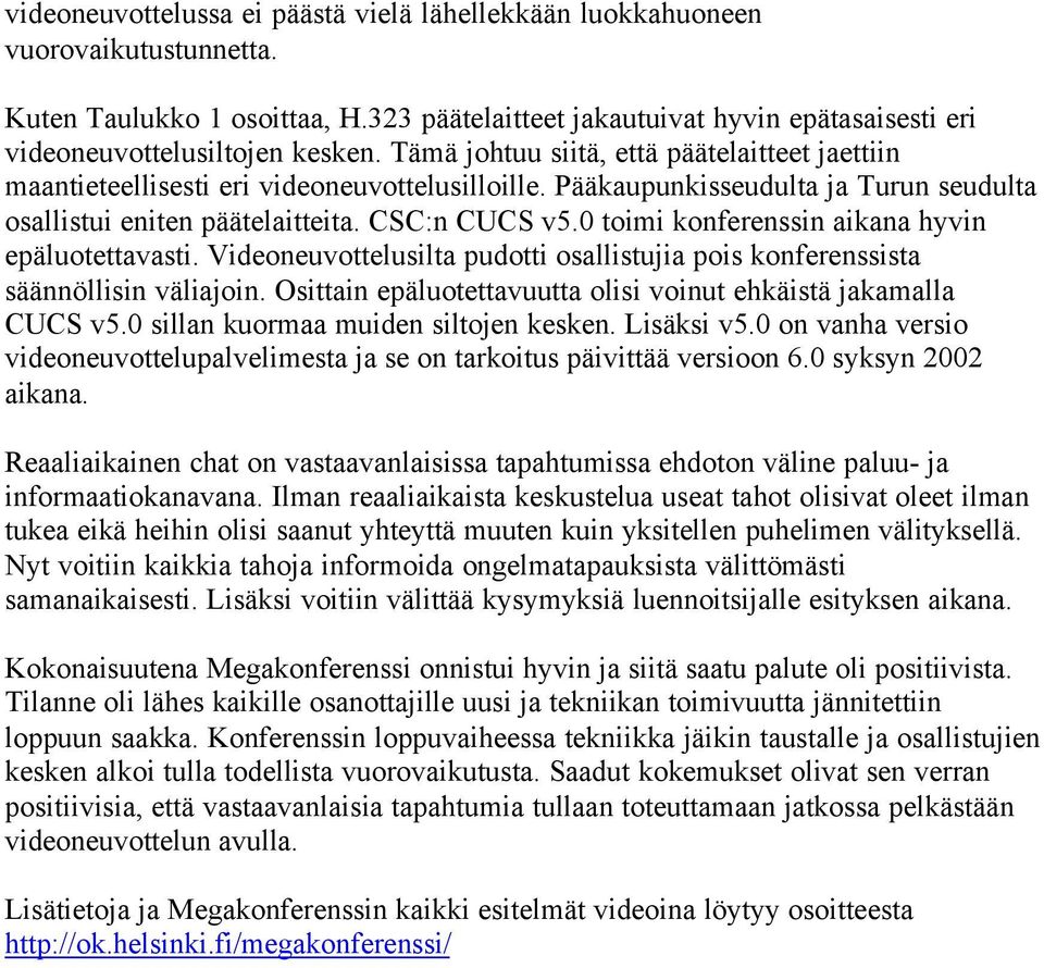 0 toimi konferenssin aikana hyvin epäluotettavasti. Videoneuvottelusilta pudotti osallistujia pois konferenssista säännöllisin väliajoin.