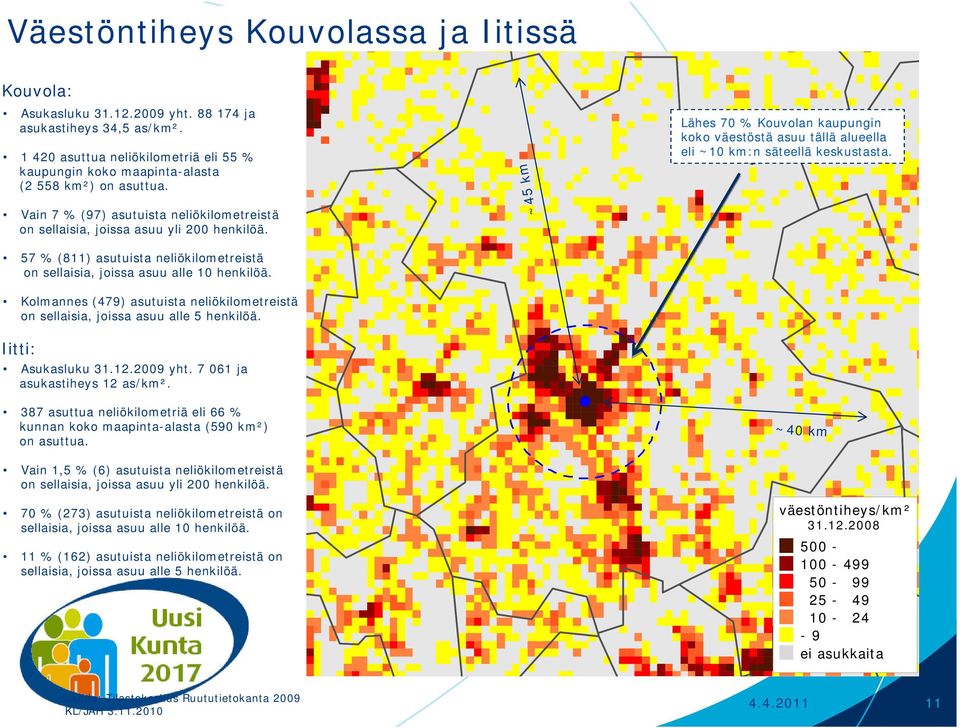 ~45 km Vain 7 % (97) asutuista neliökilometreistä on sellaisia, joissa asuu yli 200 henkilöä. 57 % (811) asutuista neliökilometreistä on sellaisia, joissa asuu alle 10 henkilöä.