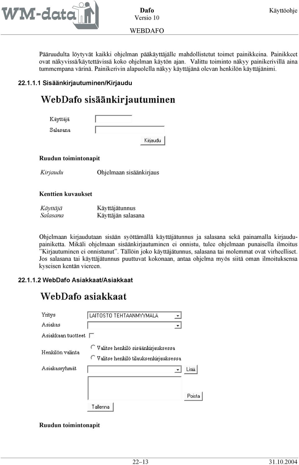 1.1 Sisäänkirjautuminen/Kirjaudu Kirjaudu Ohjelmaan sisäänkirjaus Käyttäjä Salasana Käyttäjätunnus Käyttäjän salasana Ohjelmaan kirjaudutaan sisään syöttämällä käyttäjätunnus ja salasana sekä