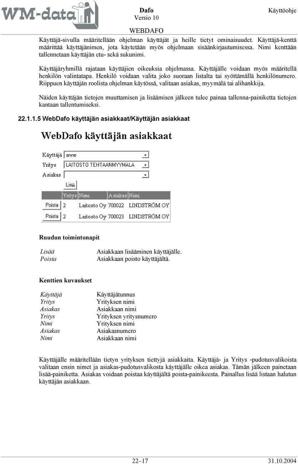 Henkilö voidaan valita joko suoraan listalta tai syöttämällä henkilönumero. Riippuen käyttäjän roolista ohjelman käytössä, valitaan asiakas, myymälä tai alihankkija.